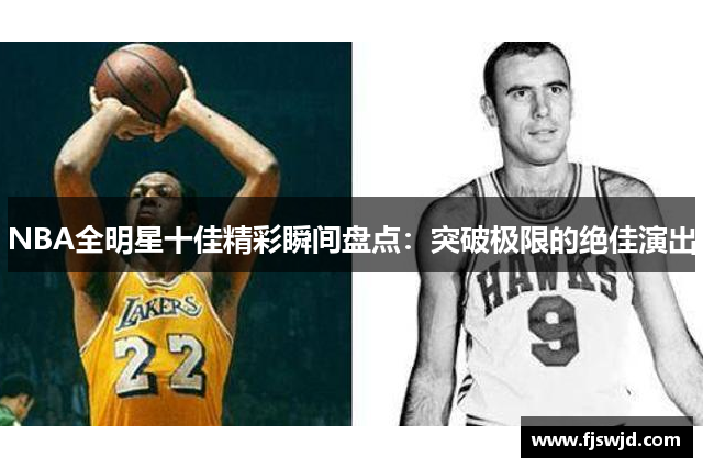 NBA全明星十佳精彩瞬间盘点：突破极限的绝佳演出