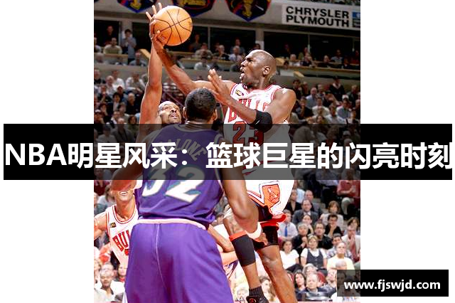 NBA明星风采：篮球巨星的闪亮时刻